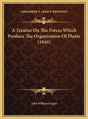 A Treatise On The Forces Which Produce The Orga... 1169771726 Book Cover