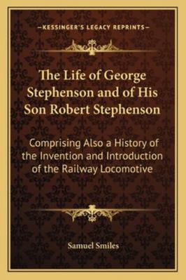 The Life of George Stephenson and of His Son Ro... 1162987928 Book Cover