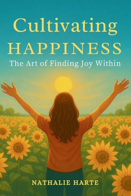 Cultivating Happiness: The Art of Finding Joy W... B0F9Z59MZS Book Cover