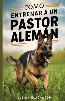 Cómo Entrenar a Un Pastor Alemán [Spanish]            Book Cover