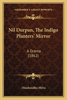 Nil Durpan, The Indigo Planters' Mirror: A Dram... 1166926923 Book Cover