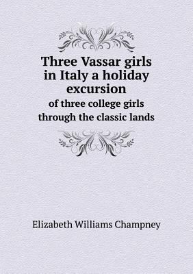 Three Vassar girls in Italy a holiday excursion... 5518825331 Book Cover