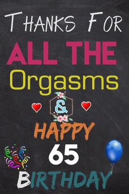 Thanks For All The Orgasms and Happy 65 Birthday: Blank Lined Journal, Notebook, To do list ,shopping list,Planner Awesome Happy 65 Birthday,65 Years Old Gift For Adult