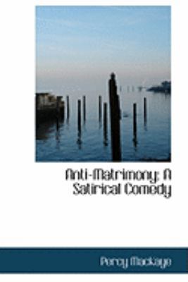 Anti-Matrimony: A Satirical Comedy 0554831023 Book Cover