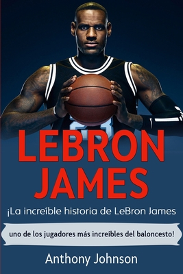 LeBron James: ?La incre?ble historia de LeBron ... [Spanish] B08JJR79GT Book Cover