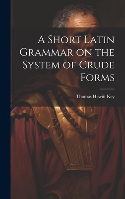 A Short Latin Grammar on the System of Crude Forms 102082185X Book Cover