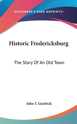 Historic Fredericksburg: The Story Of An Old Town 0548146926 Book Cover