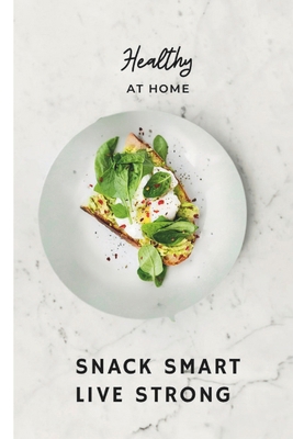 Healthy at Home: Snack Smart Live Strong B093GHNGCT Book Cover