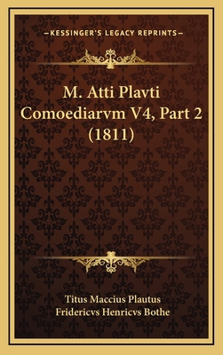 M. Atti Plavti Comoediarvm V4, Part 2 (1811) [Latin] 1167813642 Book Cover