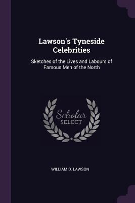 Lawson's Tyneside Celebrities: Sketches of the ... 1377463389 Book Cover