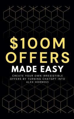 100M Offers Made Easy: Create Your Own Irresist... B0CQTVTKBQ Book Cover