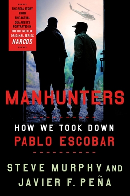 Manhunters: How We Took Down Pablo Escobar 1250202884 Book Cover