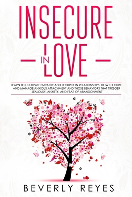 Insecure in Love: Learn to Cultivate Empathy and Security in Relationships. How to Cure and Manage Anxious Attachment and those Behaviors that Trigger Jealousy, Anxiety, and Fear of Abandonment B08CGDNM4M Book Cover