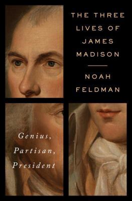 The Three Lives of James Madison: Genius, Parti... 081299275X Book Cover