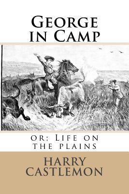 George in Camp: or; Life on the plains 1541159934 Book Cover