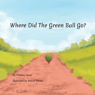 Where Did The Green Ball Go? 1971957151 Book Cover