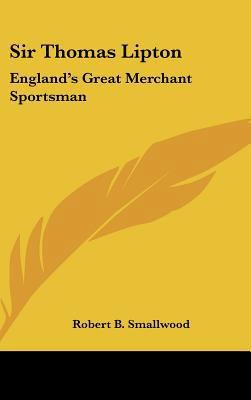 Sir Thomas Lipton: England's Great Merchant Spo... 1161613226 Book Cover