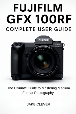 Fujifilm GFX 100RF Complete User Guide B0FDG13SHM Book Cover