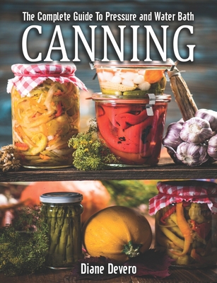 Paperback The Complete Guide To Pressure And Water Bath Canning: Simple, Safe, Step by Step Instructions To Master Home Canning Recipes | Ball Canning Cookbook Practical Guide Book