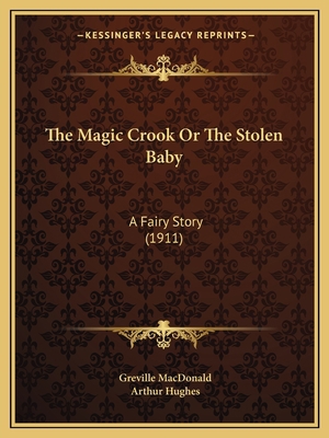 The Magic Crook Or The Stolen Baby: A Fairy Sto... 1164174835 Book Cover