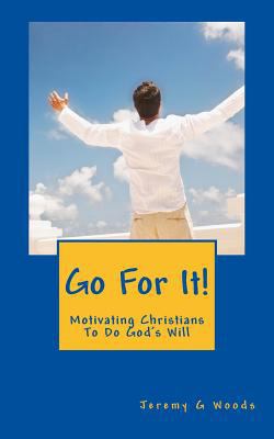 Go For It!: Motivating Christians To Do God's Will 1493686925 Book Cover