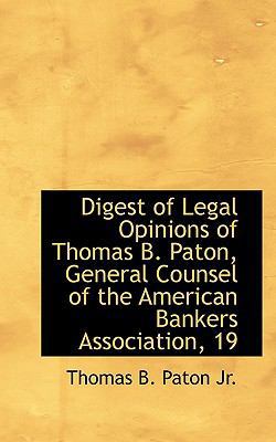 Digest of Legal Opinions of Thomas B. Paton, Ge... 1115853988 Book Cover