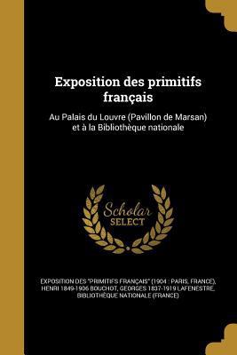 Exposition des primitifs français: Au Palais du... [French] 1362579971 Book Cover