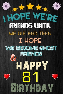 Paperback I Hope We're Friend Until We Die ~ and Happy 81 Birthday: Notebook / happy 81 birthday journal notebook, Diary, appreciation gift, 81 years old ... Girl boy Daughter sons & Girlfriend Boyfriend Book