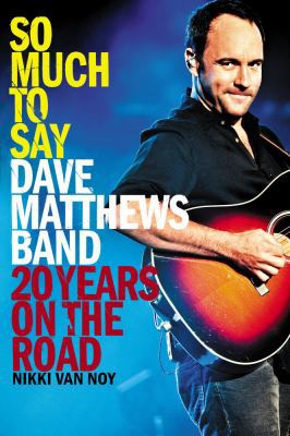 So Much to Say: Dave Matthews Band--20 Years on... 1439182736 Book Cover