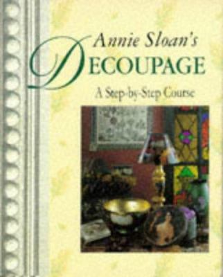 Annie Sloan's Decoupage: A Step-by-step Course 1855854325 Book Cover