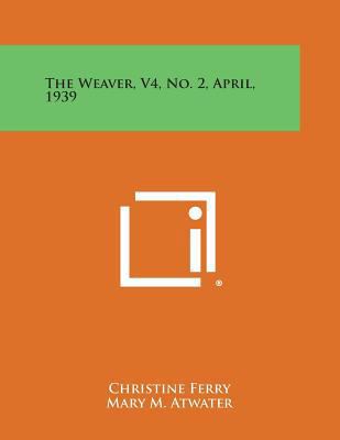 The Weaver, V4, No. 2, April, 1939 1258755521 Book Cover