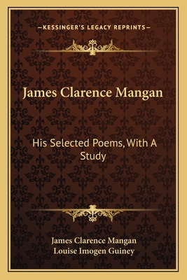 James Clarence Mangan: His Selected Poems, With... 116379161X Book Cover