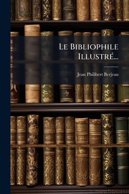 Le Bibliophile Illustré... [French] 1270903004 Book Cover