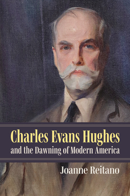 Charles Evans Hughes and the Dawning of Modern ... 0700638865 Book Cover