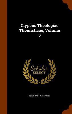 Clypeus Theologiae Thomisticae, Volume 5 1345736967 Book Cover