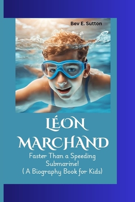 Léon Marchand: Faster Than a Speeding Submarine... B0DJTFXW88 Book Cover