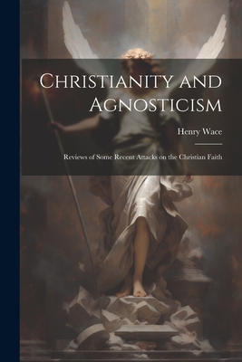 Christianity and Agnosticism; Reviews of Some R... 1022165968 Book Cover