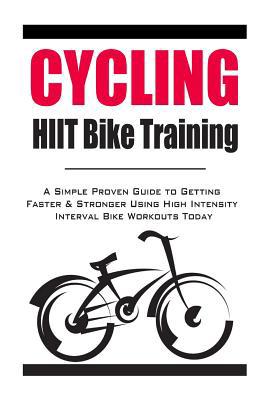 Cycling: HIIT Bike Training: A Simple Proven Gu... 150062344X Book Cover