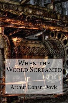 When the World Screamed Arthur Conan Doyle 1543076920 Book Cover