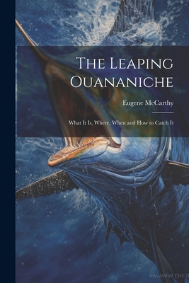 The Leaping Ouananiche: What It Is, Where, When... 1022187872 Book Cover