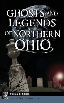 Ghosts and Legends of Northern Ohio 1540240665 Book Cover
