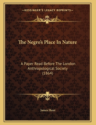 The Negro's Place In Nature: A Paper Read Befor... 1165067536 Book Cover