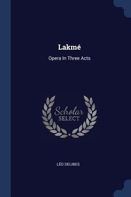 Lakmé: Opera In Three Acts 1377212386 Book Cover