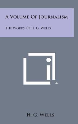 A Volume of Journalism: The Works of H. G. Wells 1258832097 Book Cover