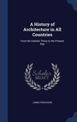 A History of Architecture in All Countries: Fro... 1296975630 Book Cover