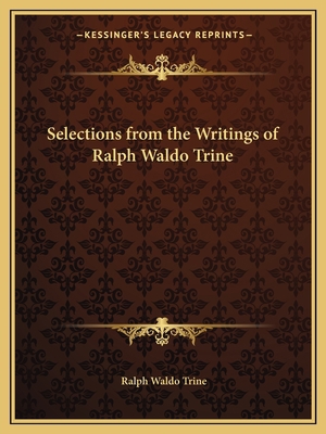 Selections from the Writings of Ralph Waldo Trine 1162620285 Book Cover