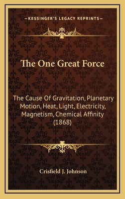 The One Great Force: The Cause Of Gravitation, ... 1169056954 Book Cover