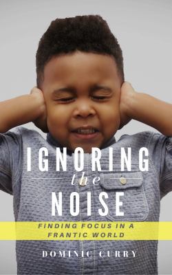 Ignoring The Noise: Finding Focus In A Frantic ... 0692896406 Book Cover