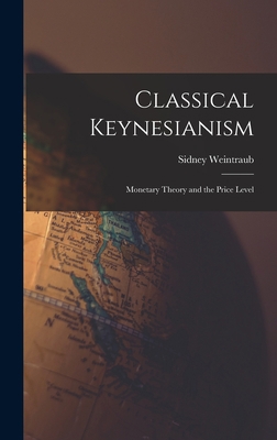 Classical Keynesianism: Monetary Theory and the... 1013388941 Book Cover