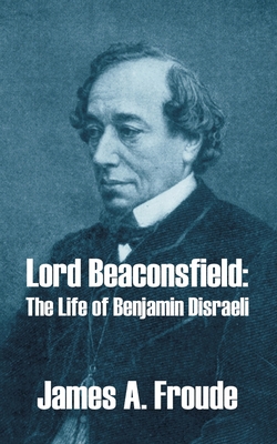 Lord Beaconsfield: The Life of Benjamin Disraeli 1410209725 Book Cover